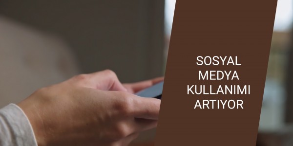 SOSYAL MEDYA KULLANIMI ARTIYOR